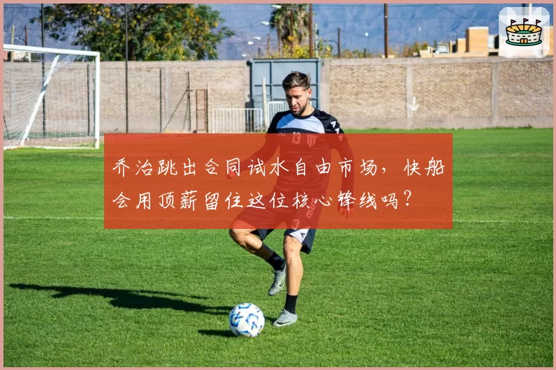 乔治跳出合同试水自由市场，快船会用顶薪留住这位核心锋线吗？