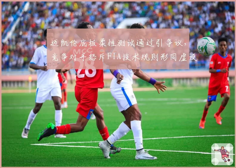 迈凯伦底板柔性测试通过引争议，竞争对手怒斥FIA技术规则形同虚设